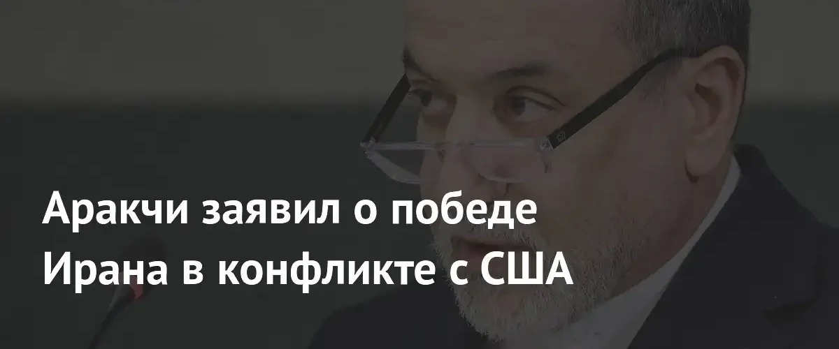 Глава МИД Ирана Аббас Аракчи объявил о стратегической победе над США