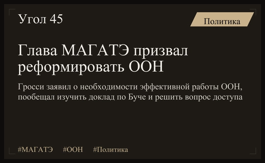 Глава МАГАТЭ Гросси призвал к реформе ООН и пообещал изучить доклад по Буче