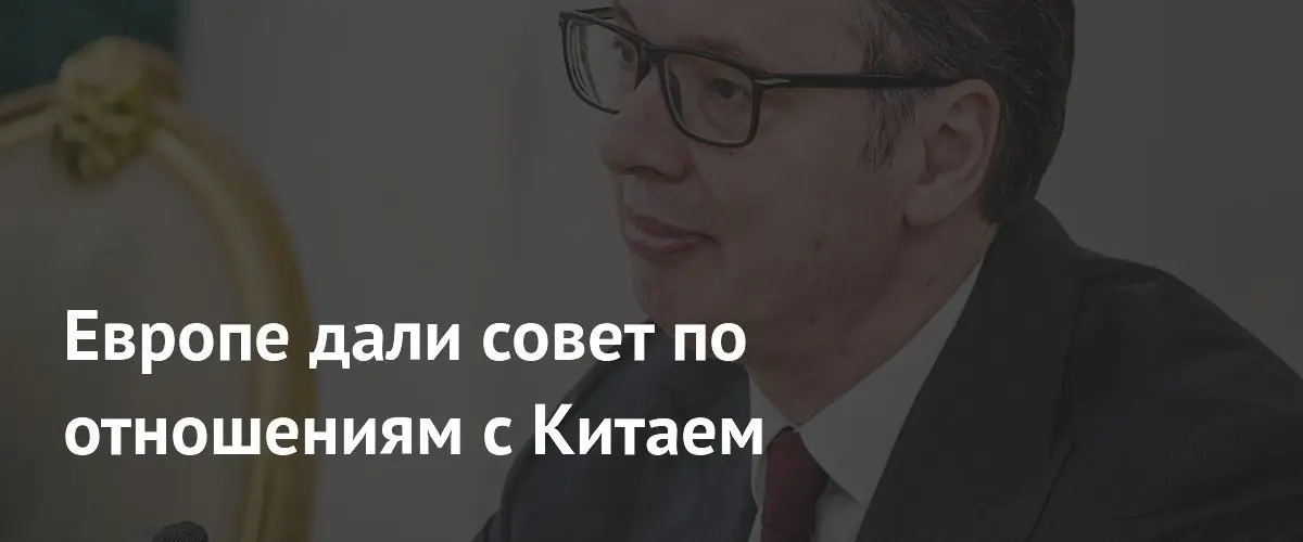 Александар Вучич призвал Европу сменить страх перед Китаем на прагматизм