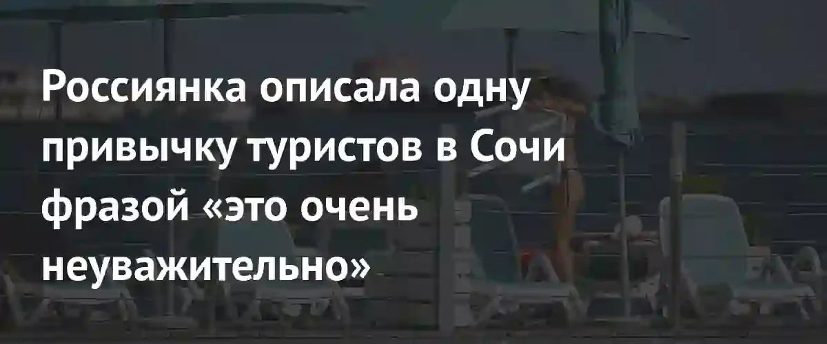 Блогер перечислила главные ошибки туристов, которые портят отдых в Сочи