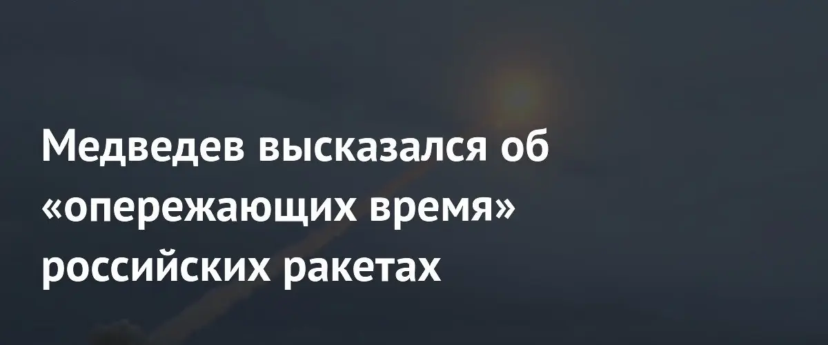 Дмитрий Медведев назвал российские ракеты уникальными комплексами, опережающими время