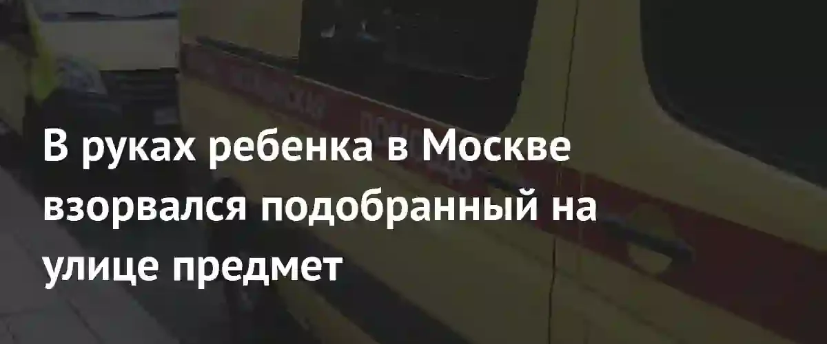 В московском районе Коммунарка подозрительный предмет взорвался в руках ребенка