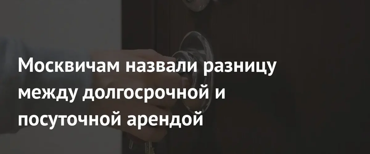 Аналитики сравнили доходность посуточной и долгосрочной аренды жилья в России