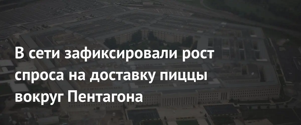 Индекс пиццы Пентагона зафиксировал рекордный рост спроса на доставку