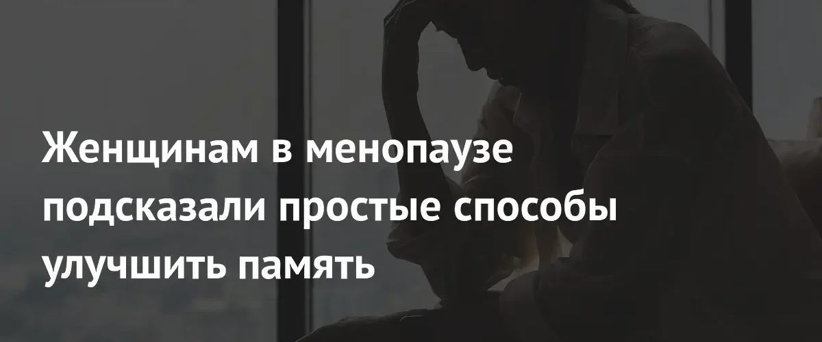 Эндокринолог объяснила причины ухудшения памяти у женщин в период менопаузы