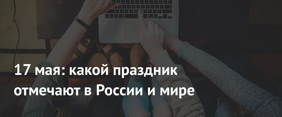 Интернет отмечает 33 года: что празднуют 17 мая в России и мире