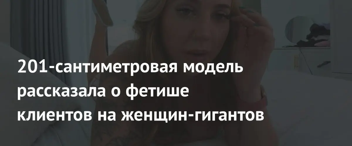 Модель‑гигантка 201 см раскрыла фетиш мужчин на маленьких