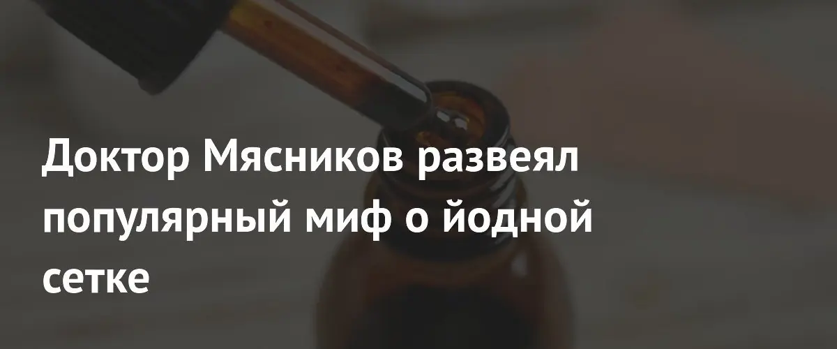 Доктор Мясников опроверг эффективность йодных сеток против дефицита йода