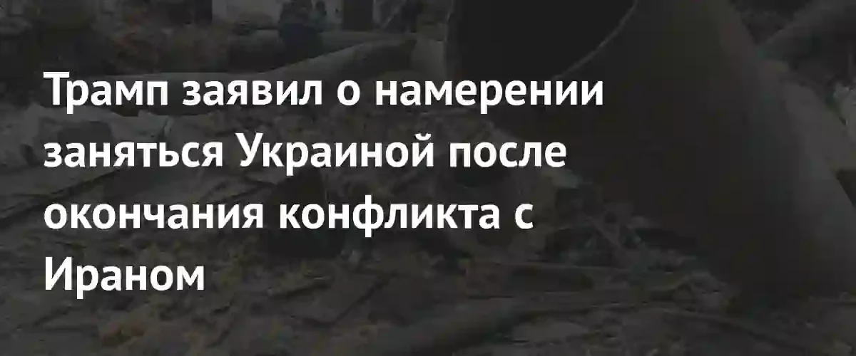 Дональд Трамп намерен переключить внимание США на Украину после Ирана