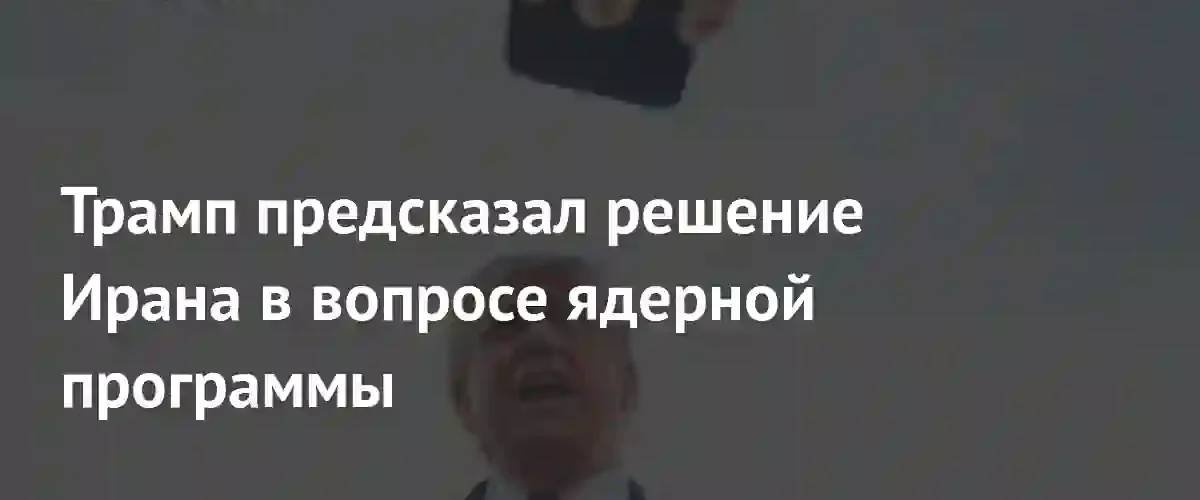 Дональд Трамп спрогнозировал согласие Ирана на инспекции ядерной программы