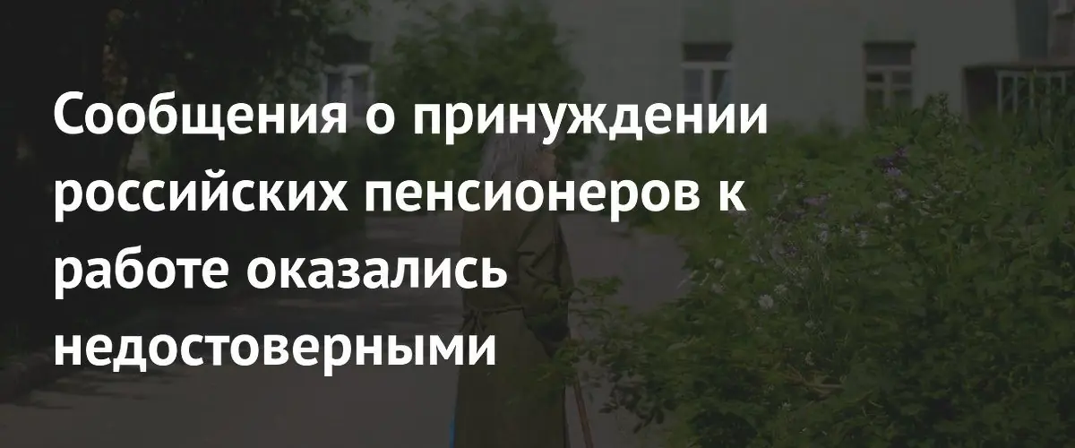 Сообщения о принуждении российских пенсионеров к работе оказались недостоверными