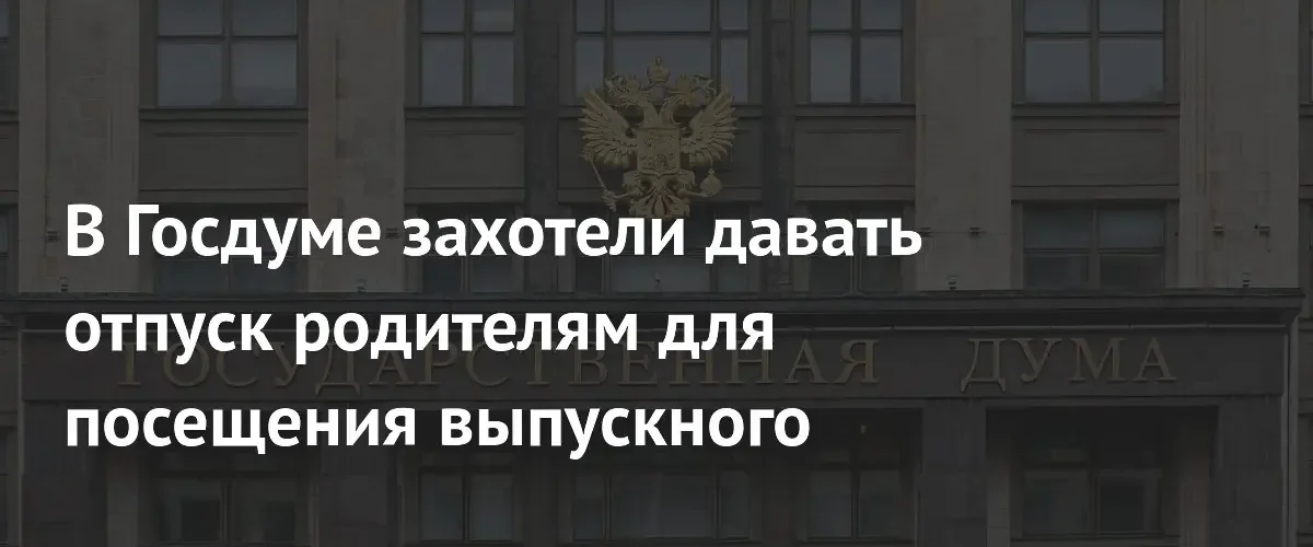 В Госдуме планируют ввести оплачиваемые выходные для родителей школьников на выпускные