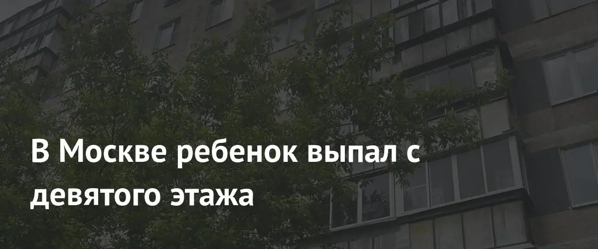 В Москве трехлетний мальчик выпал из окна девятого этажа