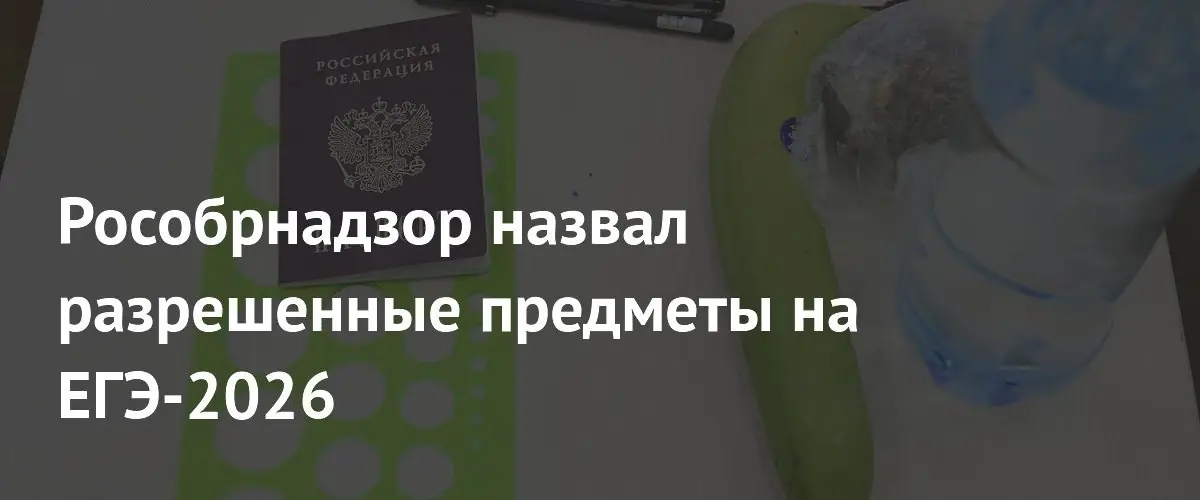 Рособрнадзор утвердил перечень разрешенных предметов для участников ЕГЭ в 2026 году