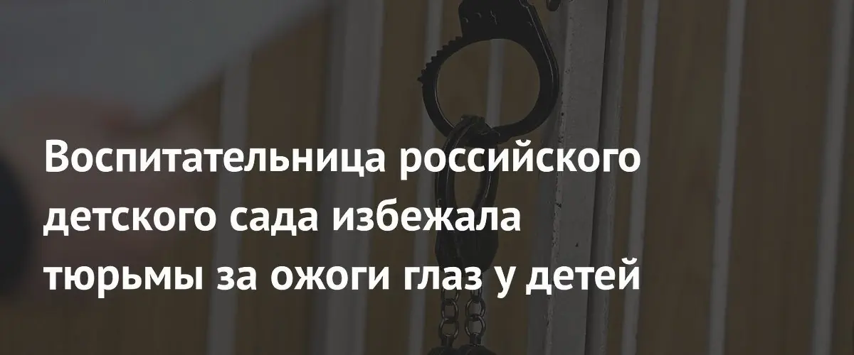 Воспитательница детского сада в Приморье получила условный срок за ожоги глаз детей