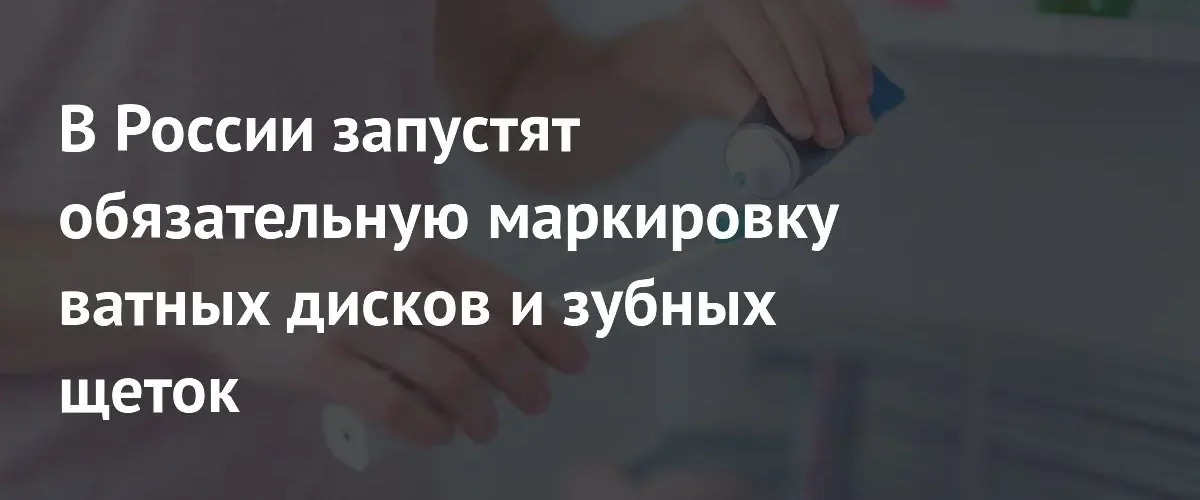 В России введут обязательную маркировку средств личной гигиены через Честный знак