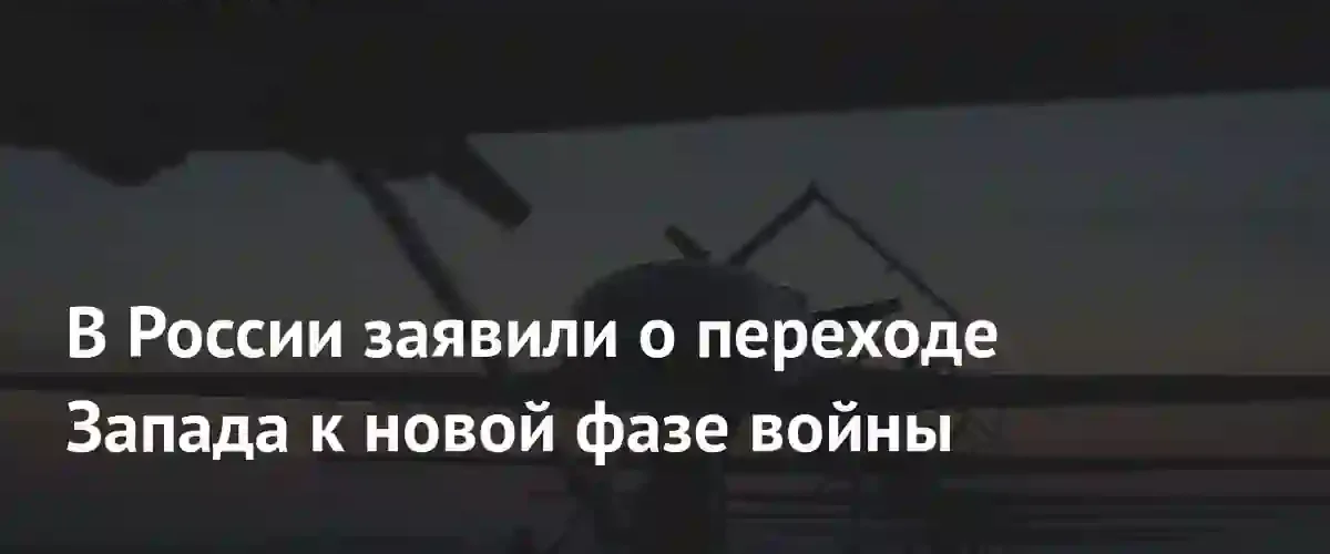 В России заявили о переходе Запада к новой фазе войны