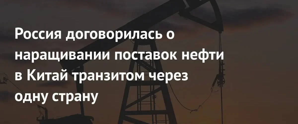 Россия и Казахстан договорились увеличить поставки нефти в Китай