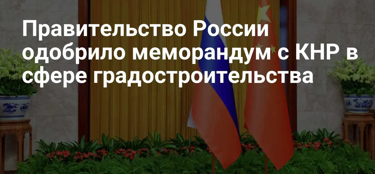 Россия и Китай согласовали меморандум о сотрудничестве в градостроительстве