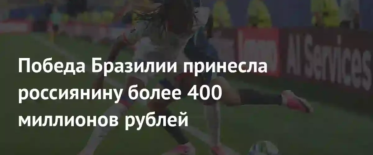 Российский болельщик выиграл 436 миллионов рублей на матче Бразилии и Гаити