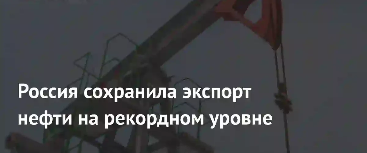 Российский экспорт нефти удерживает рекордные показатели на фоне атак на НПЗ