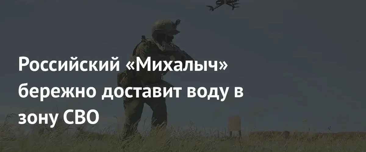 Российский квадрокоптер Михалыч обеспечит бережную доставку воды в зону СВО