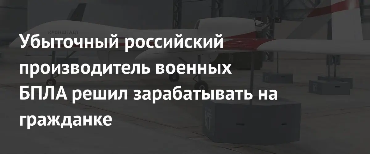 Российский производитель военных дронов переориентируется на гражданский рынок