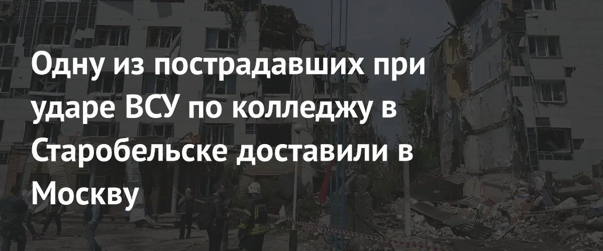 Пострадавших при обстреле колледжа в Старобельске эвакуировали в Москву