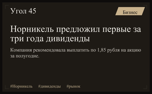 Совет директоров Норникеля рекомендовал первые за три года дивиденды