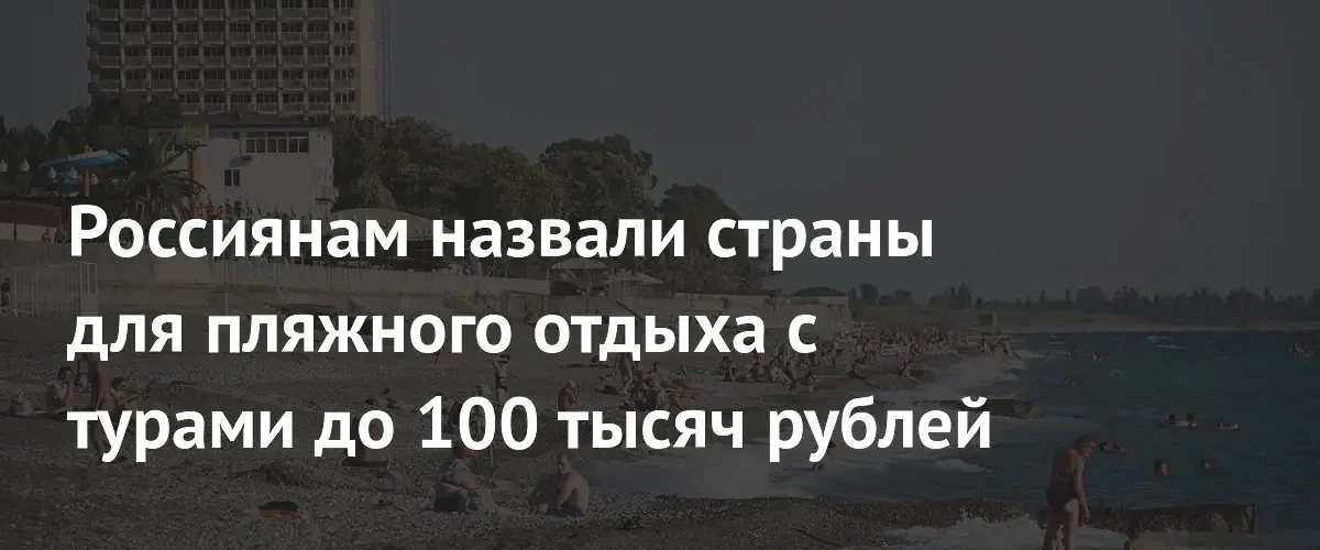 АТОР представила список бюджетных направлений для пляжного отдыха россиян