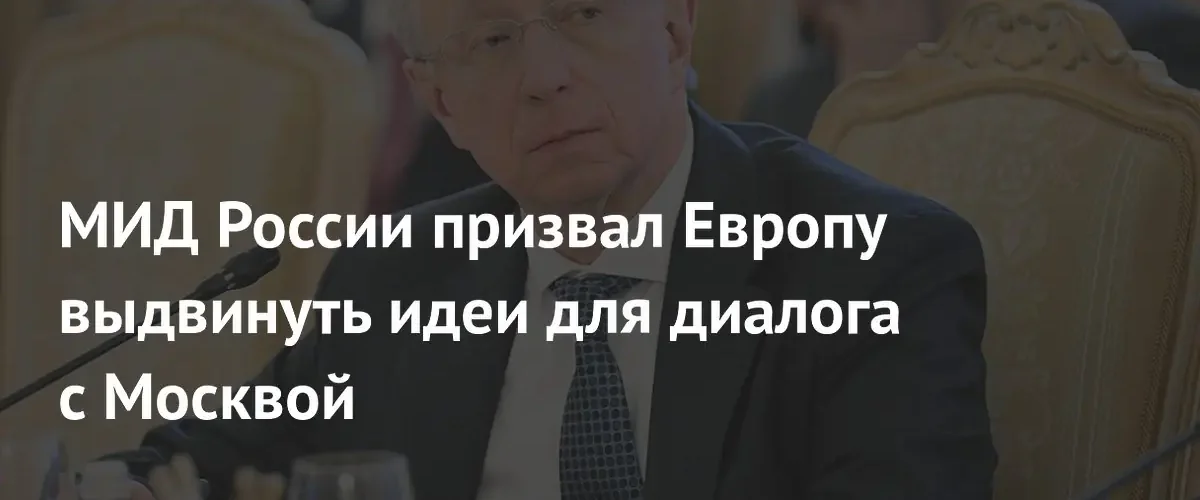 МИД РФ призвал европейские страны предложить конкретные идеи для диалога