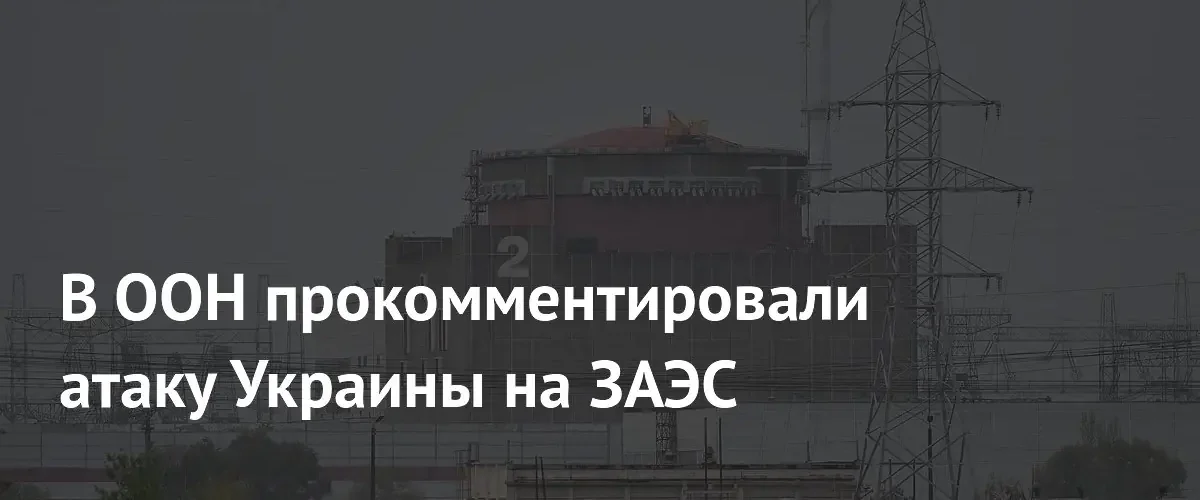 В ООН призвали стороны избегать ударов по критической инфраструктуре после атаки на ЗАЭС
