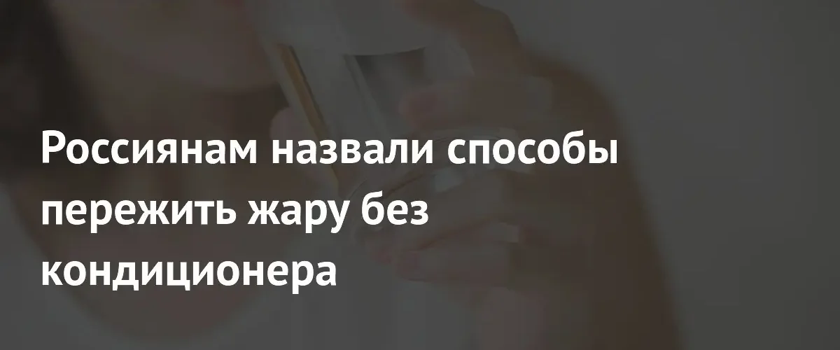 Врач дала рекомендации по защите организма от перегрева без кондиционера