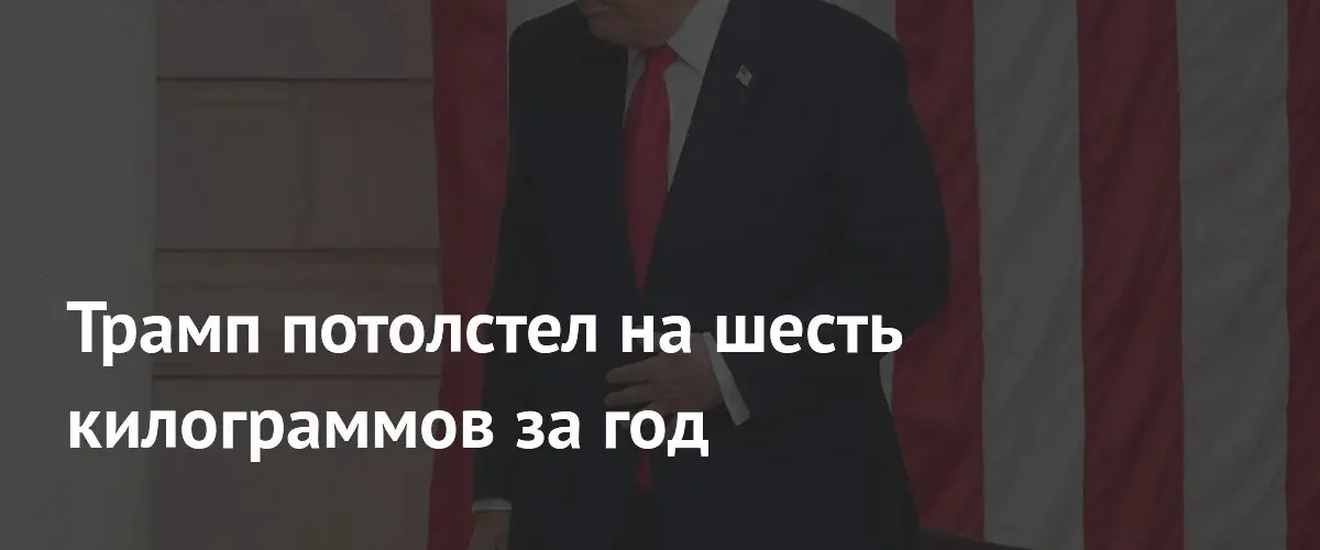 Врач Дональда Трампа подтвердил его полное здоровье при наборе веса