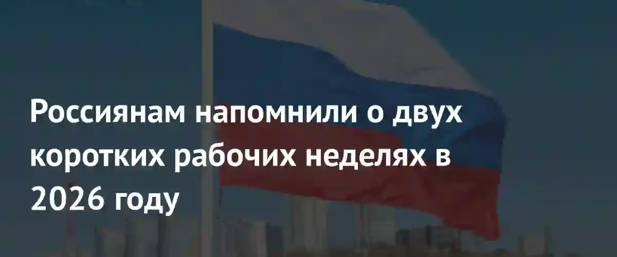 График праздников 2026 года: россиянам напомнили о двух коротких рабочих неделях