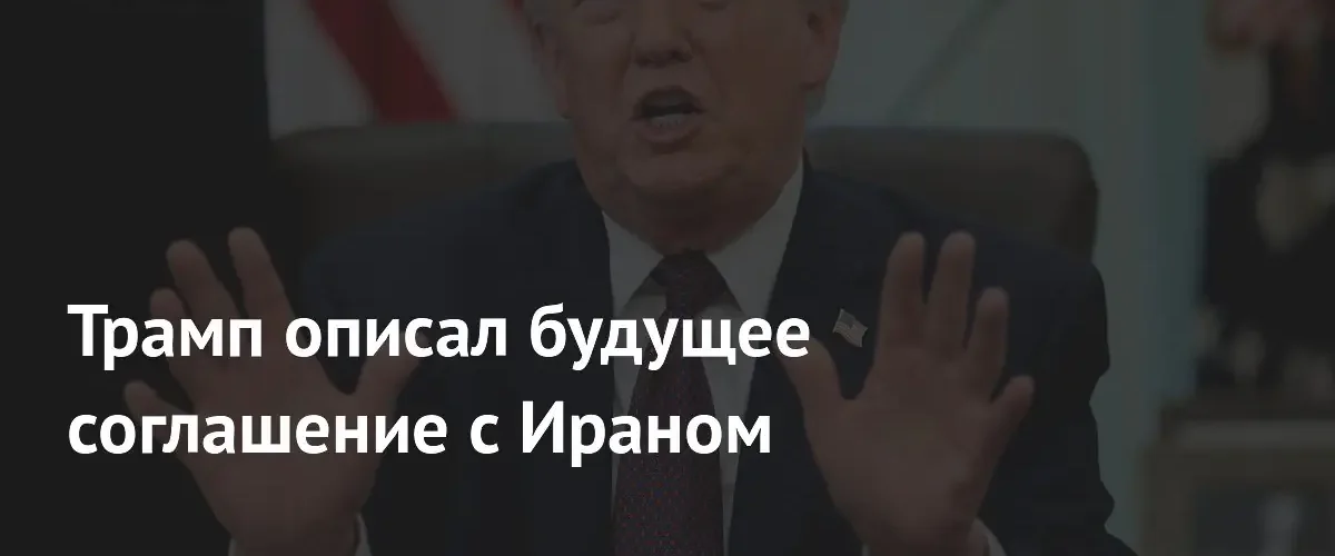 Трамп прогнозирует достижение соглашения с Ираном и разблокировку Ормузского пролива