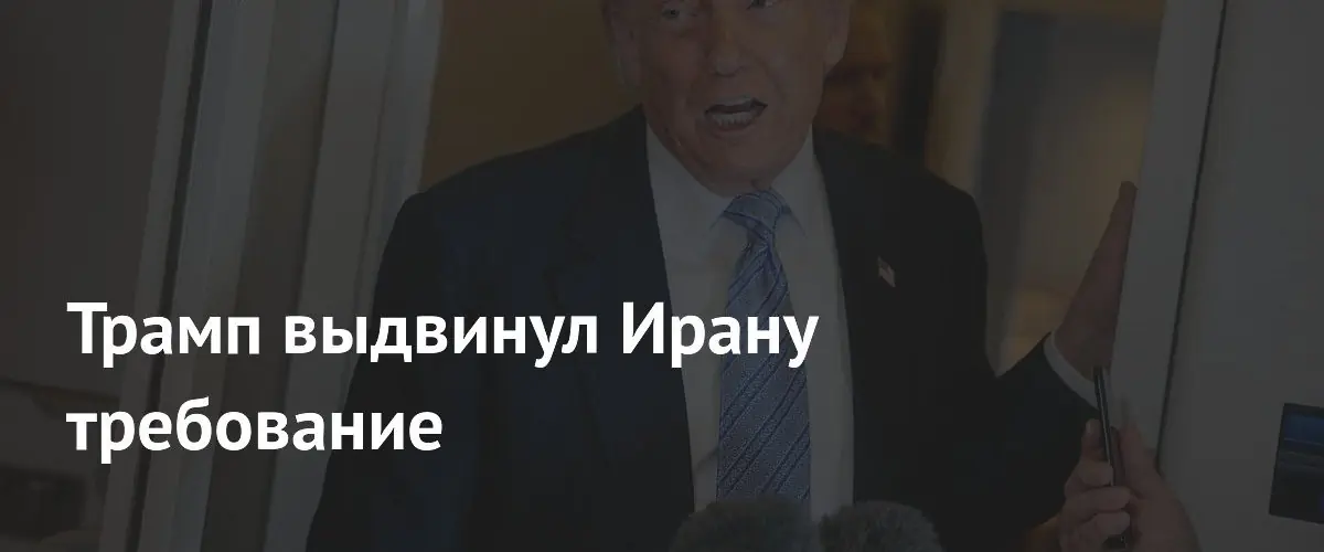Трамп требует от Ирана официального отказа от ядерного оружия