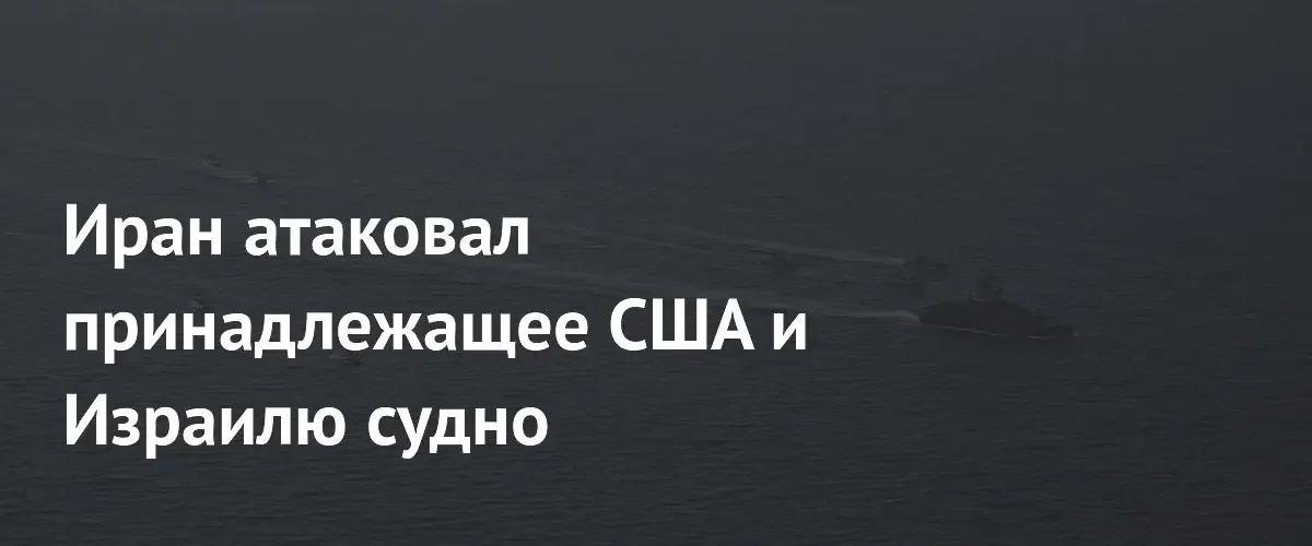Иран атаковал судно MSC Sariska в ответ на удары по своим активам