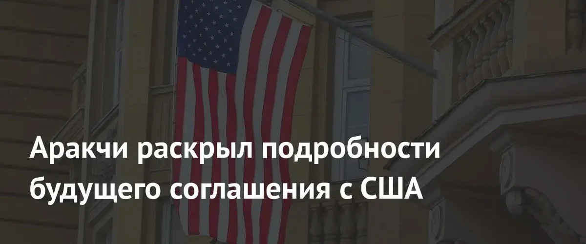 Иран раскрыл ключевые условия будущего меморандума о соглашении с США