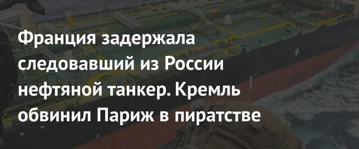 Франция задержала российский танкер в Атлантике: Кремль обвинил Париж в пиратстве