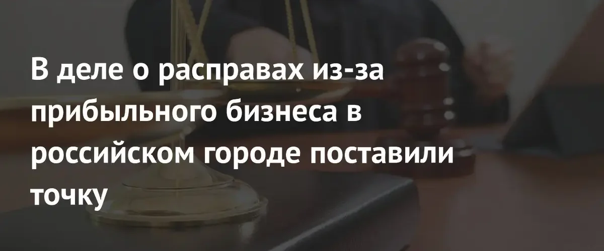 В Краснодаре вынесен приговор по делу о заказных убийствах бизнесменов