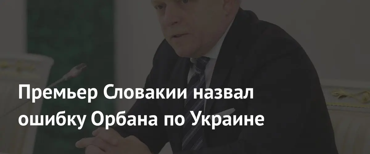 Премьер Словакии Фицо назвал ошибкой блокировку Орбаном кредита Украине