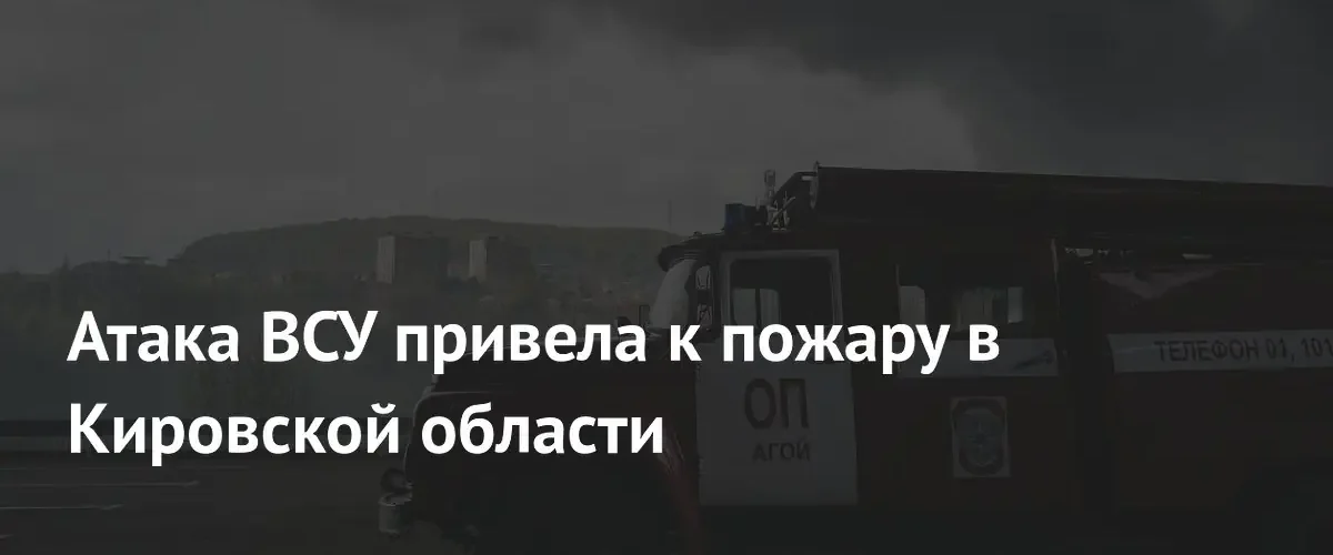 В результате атаки беспилотников в Кировской области произошел пожар на предприятии
