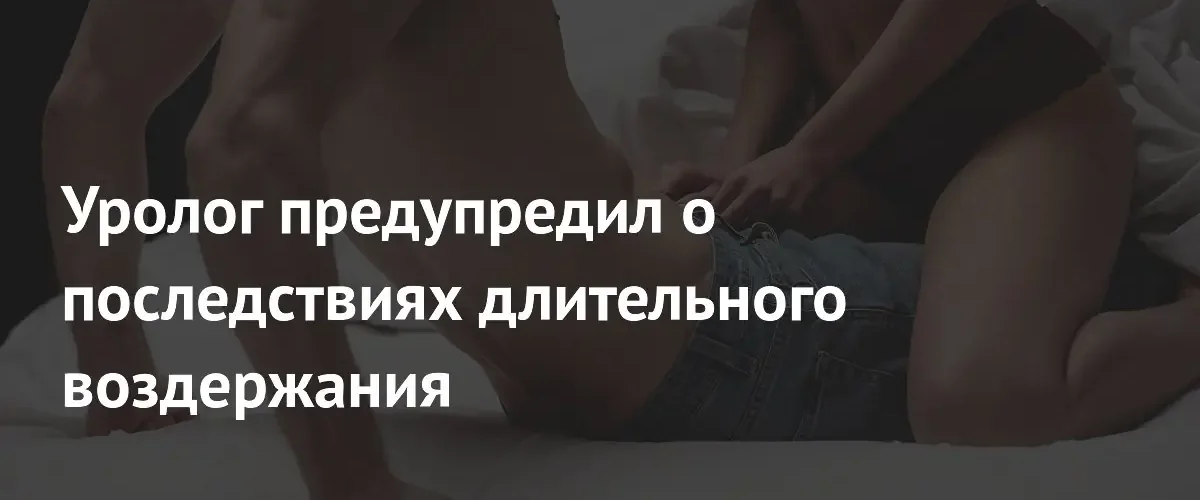 Уролог объяснил риски развития простатита из-за длительного сексуального воздержания