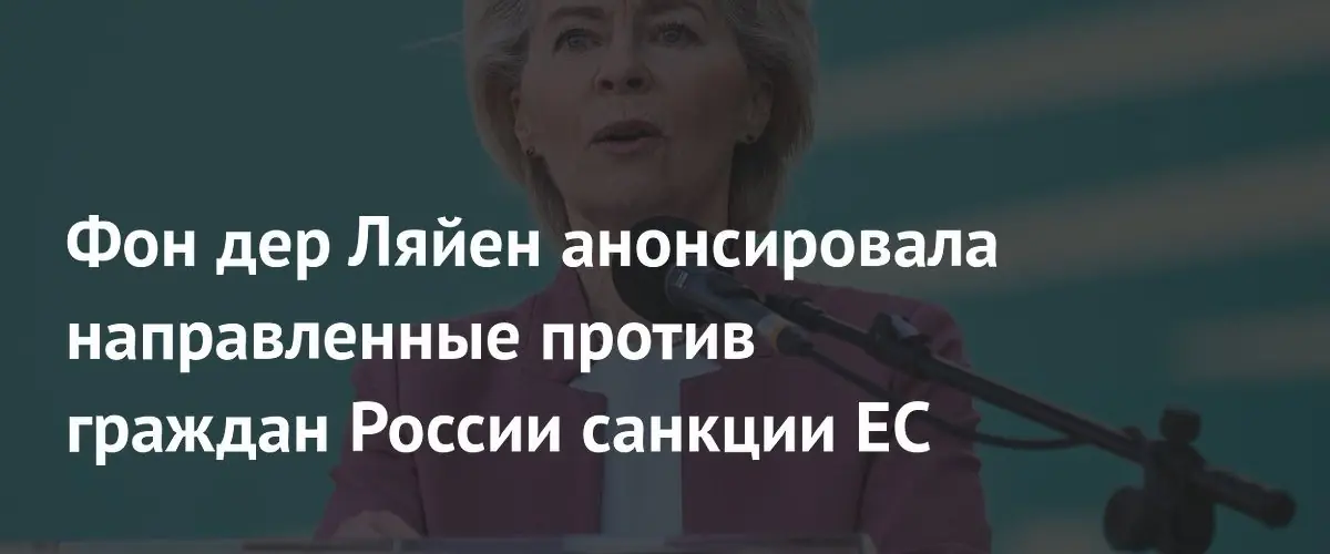 Урсула фон дер Ляйен анонсировала персональные санкции ЕС против граждан России