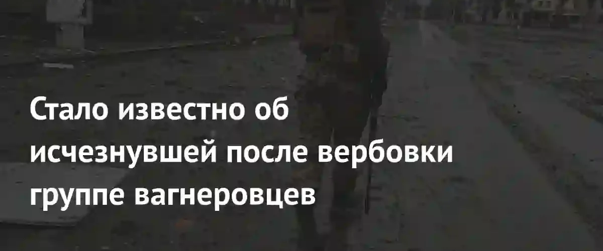 Группа бывших заключенных пропала после вербовки в ЧВК Вагнер