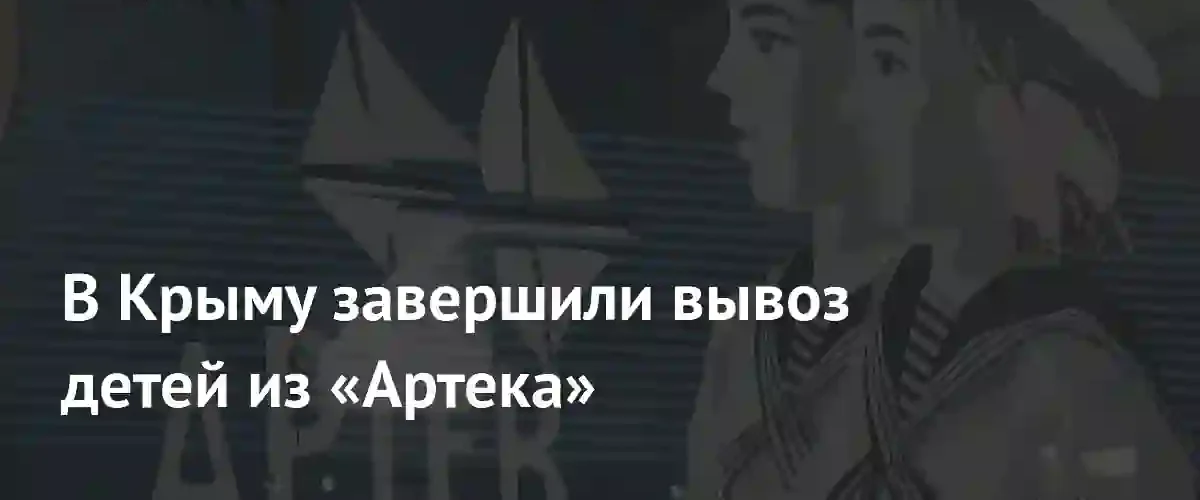 В Крыму завершен экстренный вывоз детей из детского центра Артек