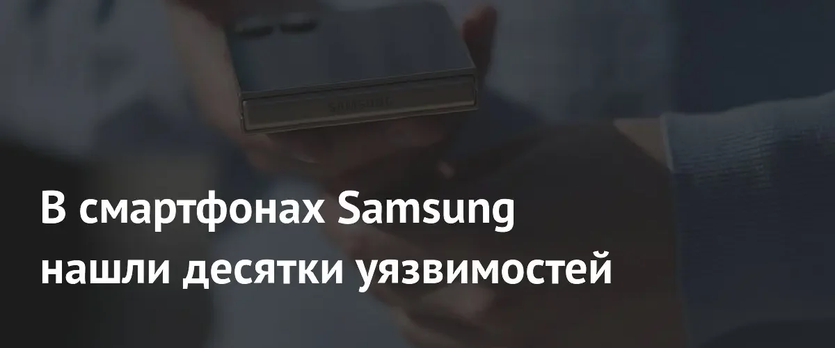 Samsung выпустит экстренное обновление для устранения сорока пяти уязвимостей смартфонов