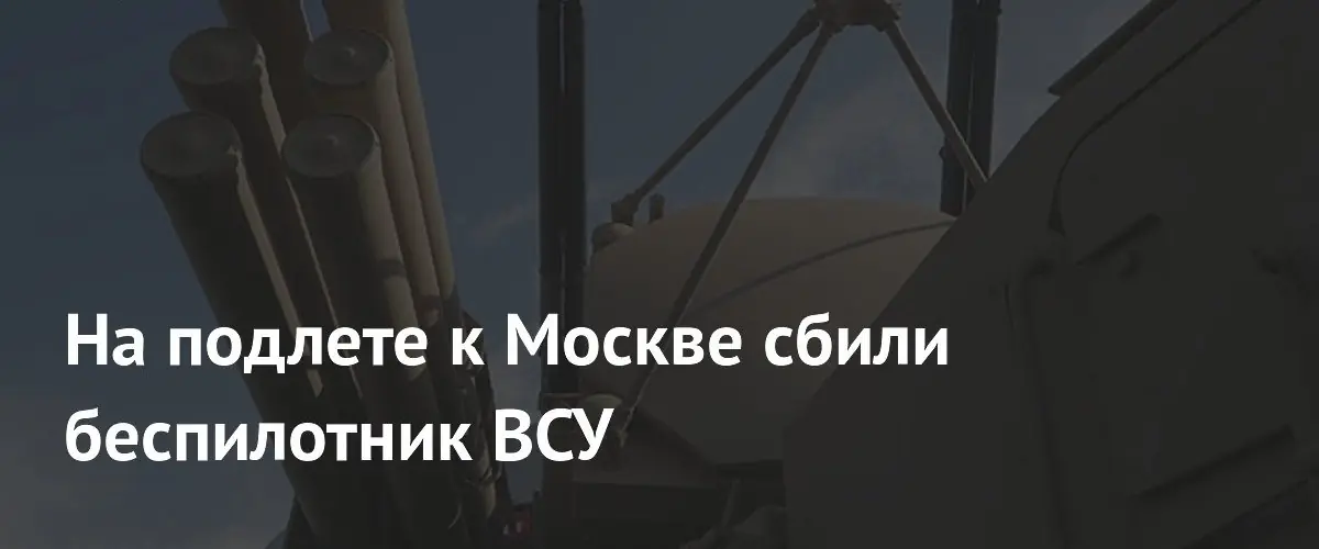 ПВО сбила украинский беспилотник при подлете к Москве