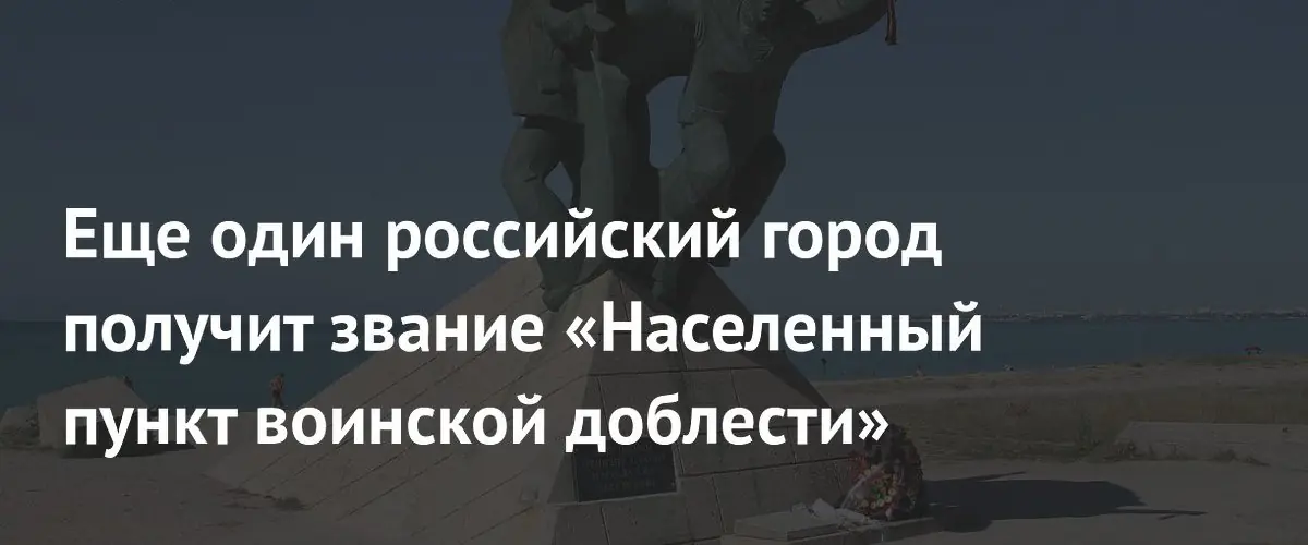 Еще один российский город получит звание «Населенный пункт воинской доблести»